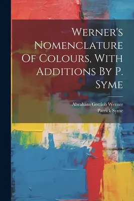 Werner's Nomenclature Of Colours, With Additions By P. Syme (Werner színnómenklatúrája, P. Syme kiegészítéseivel) - Werner's Nomenclature Of Colours, With Additions By P. Syme