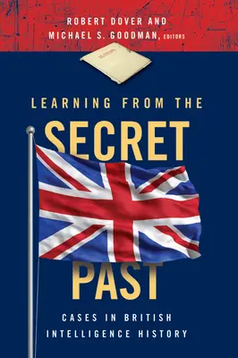 Tanulás a titkos múltból: Esetek a brit hírszerzés történetéből - Learning from the Secret Past: Cases in British Intelligence History