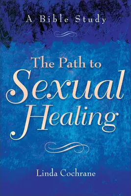 Az út a szexuális gyógyuláshoz: Egy bibliai tanulmány - The Path to Sexual Healing: A Bible Study