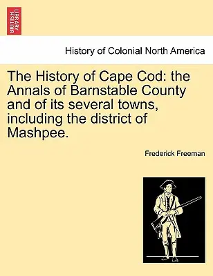 Cape Cod története: Barnstable megye és több városának, köztük Mashpee kerületének évkönyvei. I. kötet. - The History of Cape Cod: the Annals of Barnstable County and of its several towns, including the district of Mashpee. Vol. I.