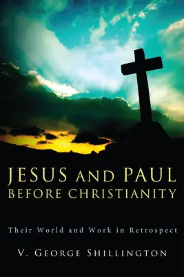 Jézus és Pál a kereszténység előtt: Világuk és munkásságuk visszatekintve - Jesus and Paul Before Christianity: Their World and Work in Retrospect