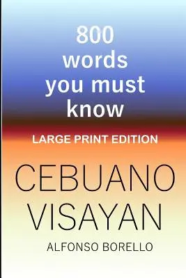Cebuano Visayan: 800 szó, amit tudnod kell (nagyméretű kiadás) - Cebuano Visayan: 800 Words You Must Know (Large Print Edition)