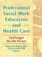 A szociális munka szakmai oktatása és az egészségügy - A jövő kihívásai - Professional Social Work Education and Health Care - Challenges for the Future
