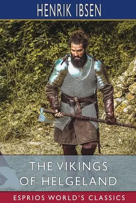 A helgelandi vikingek (Esprios Classics): Fordította William Archer - The Vikings of Helgeland (Esprios Classics): Translated by William Archer