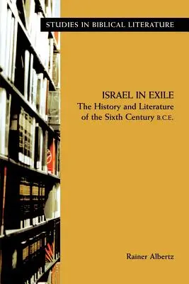 Izrael a száműzetésben: A Kr. e. hatodik század történelme és irodalma. - Israel in Exile: The History and Literature of the Sixth Century B.C.E.