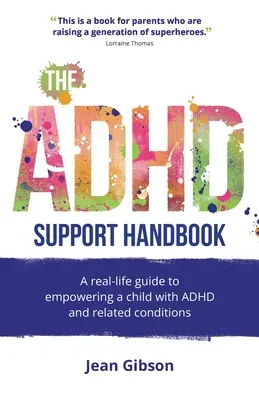 Az ADHD-támogatás kézikönyve: Valós életből vett útmutató az ADHD-s és rokon betegségekkel küzdő gyermekek megerősítéséhez - The ADHD Support Handbook: A Real-Life Guide to Empowering a Child with ADHD and Related Conditions