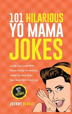 101 fergeteges Yo Mama vicc: Laugh Out Loud With These Funny Yo Momma Jokes: So Bad, Even Your Mama Will Crack Up! (25+ KÉPPEL) - 101 Hilarious Yo Mama Jokes: Laugh Out Loud With These Funny Yo Momma Jokes: So Bad, Even Your Mum Will Crack Up! (WITH 25+ PICTURES)