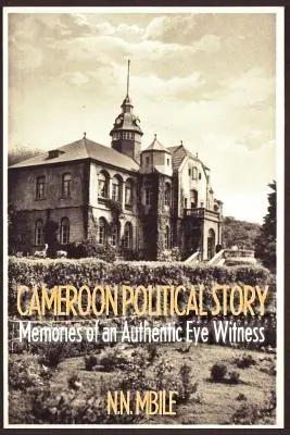 Kamerun politikai története. Egy hiteles szemtanú emlékei - Cameroon Political Story. Memories of an Authentic Eye Witness