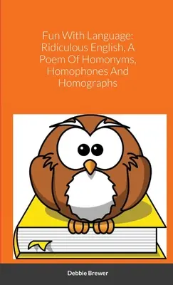 Fun With Language: Ridiculous English, A Poem of Homonyms, Homophones And Homographs (Homonimák, homofonok és homográfok verse) - Fun With Language: Ridiculous English, A Poem Of Homonyms, Homophones And Homographs