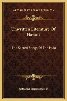 Hawaii íratlan irodalma: A hula szent dalai - Unwritten Literature Of Hawaii: The Sacred Songs Of The Hula