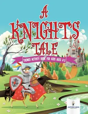 A Knight's Tale: Tematikus Activity Book 4-5 éves gyerekeknek - A Knight's Tale: Themed Activity Book for Kids Ages 4-5