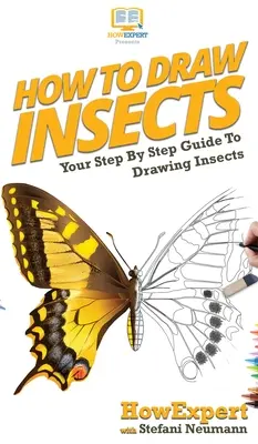 Hogyan rajzoljunk rovarokat: A rovarok rajzolásának lépésről lépésre történő útmutatója - How To Draw Insects: Your Step By Step Guide To Drawing Insects