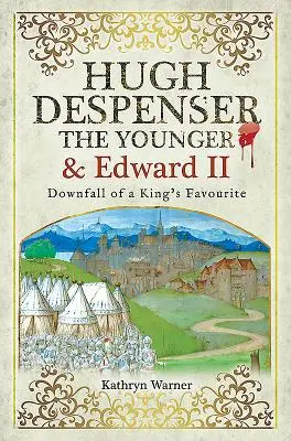 Ifjabb Hugh Despenser és II. Edward: Egy király kegyeltjének bukása - Hugh Despenser the Younger and Edward II: Downfall of a King's Favourite