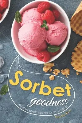 Sorbet Goodness: Ízletes sorbet receptek, amelyeket otthon is kipróbálhatsz! - Sorbet Goodness: Delicious Sorbet Recipes to Try at Home!