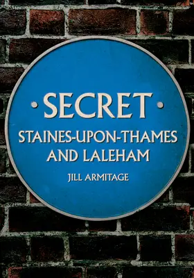 Titkos Staines-Upon-Thames és Laleham - Secret Staines-Upon-Thames and Laleham