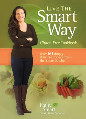 Élj okosan! Gluténmentes szakácskönyv - Live the Smart Way: Gluten Free Cookbook