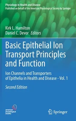 Alapvető epiteliális iontranszport alapelvei és működése: Ioncsatornák és transzporterek az epiteliumokban az egészségben és a betegségben - 1. kötet. - Basic Epithelial Ion Transport Principles and Function: Ion Channels and Transporters of Epithelia in Health and Disease - Vol. 1