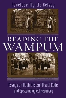 Reading the Wampum: Esszék Hodinhs Ni vizuális kódjáról és episztemológiai helyreállításáról - Reading the Wampum: Essays on Hodinhs Ni' Visual Code and Epistemological Recovery