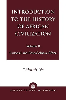 Bevezetés az afrikai civilizáció történetébe: Gyarmati és posztkoloniális Afrika- Vol. II. - Introduction to the History of African Civilization: Colonial and Post-Colonial Africa- Vol. II