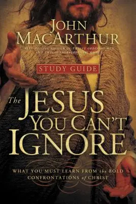 A Jézus, akit nem lehet figyelmen kívül hagyni (tanulmányi útmutató): Amit Krisztus merész szembesítéseiből meg kell tanulnod - The Jesus You Can't Ignore (Study Guide): What You Must Learn from the Bold Confrontations of Christ