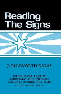 Reading the Signs: C ciklus prédikációk adventre, karácsonyra, epifániára (A rendes idő vasárnapjai) - Reading the Signs: Cycle C Sermons for Advent, Christmas, Epiphany (Sundays in Ordinary Time)