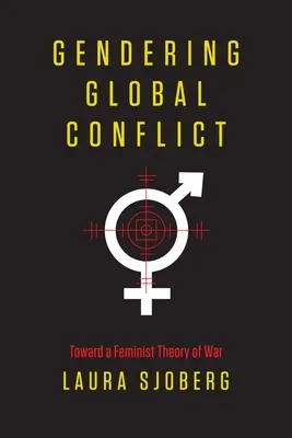 Gendering Global Conflict: Toward a Feminist Theory of War (A háború feminista elmélete felé) - Gendering Global Conflict: Toward a Feminist Theory of War