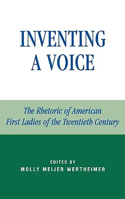 A hang feltalálása: A huszadik századi amerikai First Ladyk retorikája - Inventing a Voice: The Rhetoric of American First Ladies of the Twentieth Century