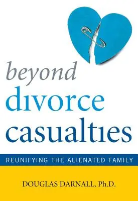 A válás áldozatain túl: Az elidegenedett családok újraegyesítése - Beyond Divorce Casualties: Reunifying the Alienated Family