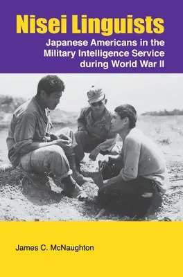 Nisei Linguists: Japán amerikaiak a katonai hírszerzésben a második világháború alatt - Nisei Linguists: Japanese Americans in the Military Intelligence Service During World War II