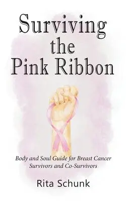 Túlélni a rózsaszín szalagot: Test és lélek útmutató a mellrák túlélői és társtúlélői számára - Surviving the Pink Ribbon: Body and Soul Guide for Breast Cancer Survivors and Co-Survivors