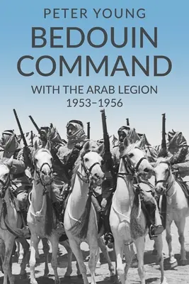 Beduin parancsnokság: Az Arab Légióval,1953-1956 - Bedouin Command: With the Arab Legion,1953-1956