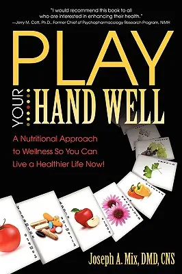 Jól játssz a kezeddel: Táplálkozási megközelítés a wellnesshez, hogy egészségesebb életet élhess most! - Play Your Hand Well: A Nutritional Approach to Wellness So You Can Live a Healthier Life Now!