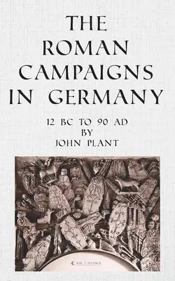 A római hadjáratok Németországban: Kr. e. 12-től Kr. u. 90-ig - The Roman Campaigns in Germany: 12 BC to 90 AD