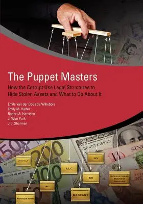 A bábjátékosok: Hogyan használják a korruptak a jogi struktúrákat a lopott vagyon elrejtésére, és mit lehet tenni ellene? - The Puppet Masters: How the Corrupt Use Legal Structures to Hide Stolen Assets and What to Do about It