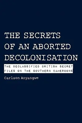 Az elvetélt dekolonizáció titkai. A Dél-Kamerunról szóló titkos brit akták titkosítása - The Secrets of an Aborted Decolonisation. The Declassified British Secret Files on the Southern Cameroons