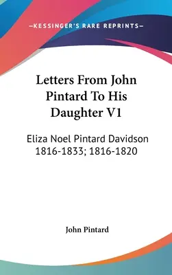 John Pintard levelei lányához V1: Eliza Noel Pintard Davidson 1816-1833; 1816-1820 - Letters From John Pintard To His Daughter V1: Eliza Noel Pintard Davidson 1816-1833; 1816-1820