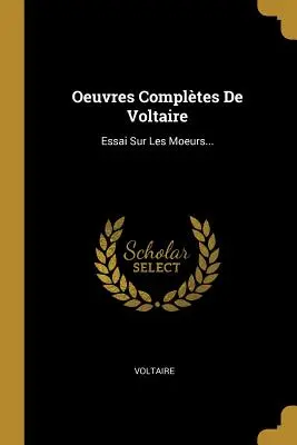 Oeuvres Compltes De Voltaire: Essai Sur Les Moeurs...