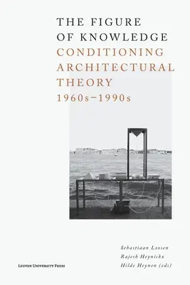 A tudás alakja: Az építészeti elmélet kondicionálása, 1960-1990-es évek - The Figure of Knowledge: Conditioning Architectural Theory, 1960s-1990s