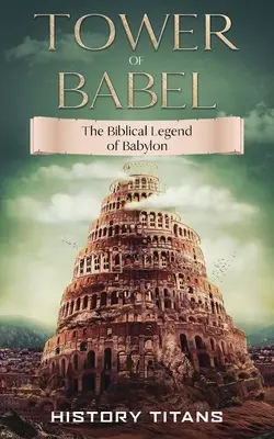 Bábel tornya: Babilon bibliai legendája - Tower of Babel: The Biblical Legend of Babylon