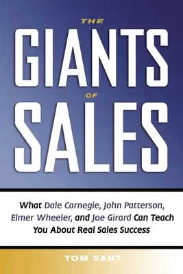 Az értékesítés óriásai: Amit Dale Carnegie, John Patterson, Elmer Wheeler és Joe Girard taníthat az igazi értékesítési sikerről - The Giants of Sales: What Dale Carnegie, John Patterson, Elmer Wheeler, and Joe Girard Can Teach You about Real Sales Success