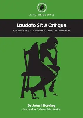 Laudato Si': A Critique. Ferenc pápa enciklikája a közös otthonunk gondozásáról - Laudato Si': A Critique. Pope Francis' Encyclical Letter On the Care of Our Common Home