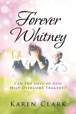 Forever Whitney: Segíthet-e Isten szeretete legyőzni a tragédiát? - Forever Whitney: Can the Love of God Help Overcome Tragedy?