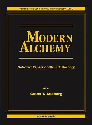 Modern alkímia: Glenn T Seaborg válogatott írásai - Modern Alchemy: Selected Papers of Glenn T Seaborg