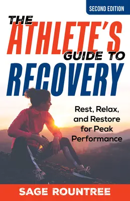 Az atléta útmutatója a felépüléshez: Pihenés, lazítás és helyreállítás a csúcsteljesítmény érdekében - The Athlete's Guide to Recovery: Rest, Relax, and Restore for Peak Performance