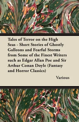 Rémtörténetek a nyílt tengeren - Rövid történetek kísérteties gályákról és félelmetes viharokról a legkiválóbb íróktól, mint Edgar Allan Poe és Si - Tales of Terror on the High Seas - Short Stories of Ghostly Galleons and Fearful Storms from Some of the Finest Writers Such as Edgar Allan Poe and Si