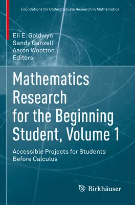 Matematikai kutatás a kezdő diákok számára, 1. kötet: Hozzáférhető projektek a számítás előtt álló diákok számára - Mathematics Research for the Beginning Student, Volume 1: Accessible Projects for Students Before Calculus