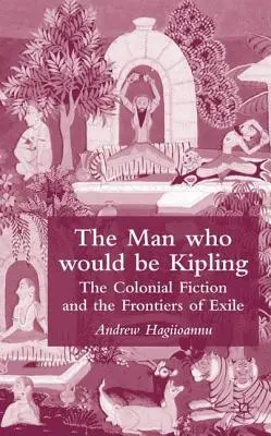 Az ember, aki Kipling lenne: A gyarmati fikció és a száműzetés határai - The Man Who Would Be Kipling: The Colonial Fiction and the Frontiers of Exile