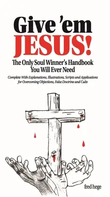 Adj nekik Jézust! Az egyetlen lélekgyőztes kézikönyv, amire valaha is szükséged lesz! - Give 'em Jesus: The Only Soul Winners Handbook You Will Ever Need!