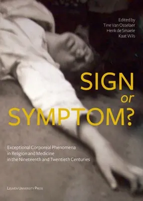 Jel vagy tünet?: Kivételes testi jelenségek a vallásban és az orvostudományban a 19. és 20. században - Sign or Symptom?: Exceptional Corporeal Phenomena in Religion and Medicine in the 19th and 20th Centuries