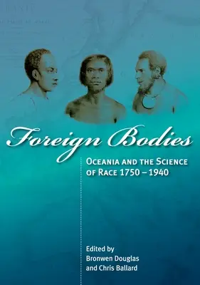 Idegen testek: Óceánia és a faji tudomány 1750-1940 - Foreign Bodies: Oceania and the Science of Race 1750-1940